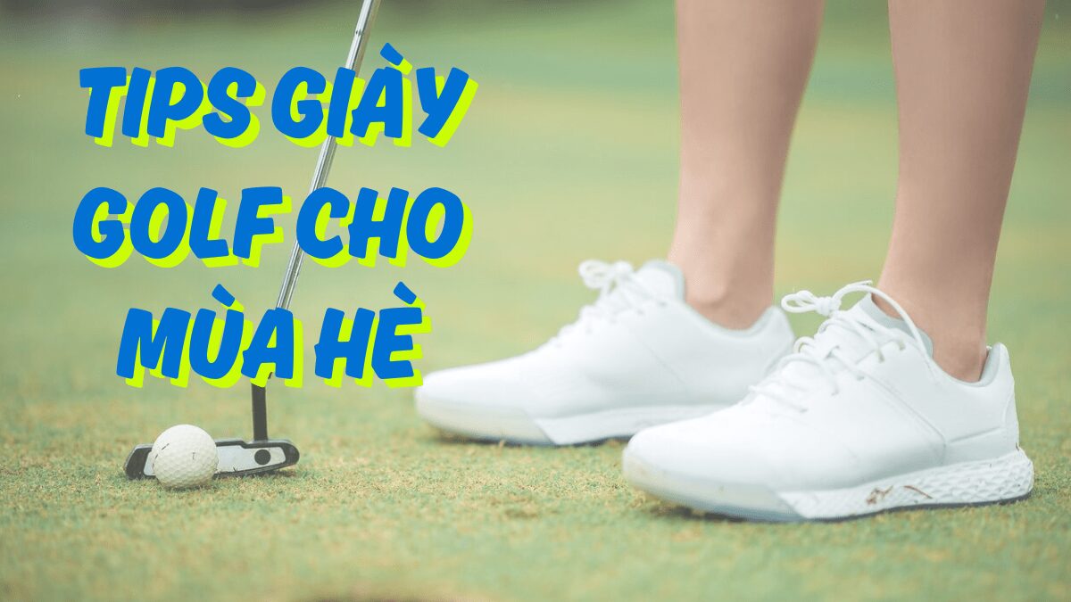 Tips chọn giày golf mùa hè